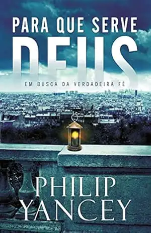 Para que serve Deus – Philip Yancey