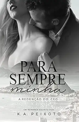 Capa do livro Para Sempre Minha: A Redenção Do CEO - K.A. PEIXOTO