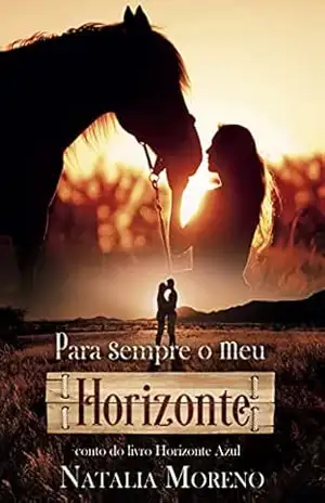 Para sempre o meu Horizonte: conto do livro Horizonte Azul - Natalia Moreno Para sempre o meu Horizonte: conto do livro Horizonte Azul - Natalia Moreno