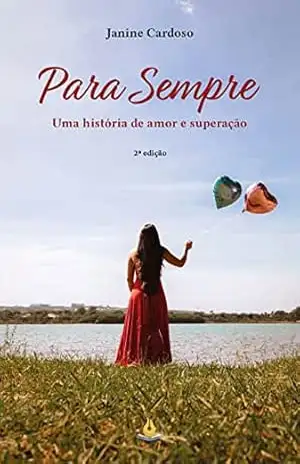 Para Sempre: Uma história de amor e superação – Janine Cardoso Para Sempre: Uma história de amor e superação – Janine Cardoso