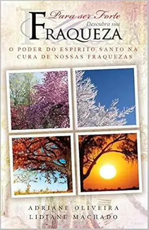 Para Ser Forte Descubra Sua Fraqueza: O poder do Espírito Santo na cura da nossa fraqueza – Adriana Oliveira