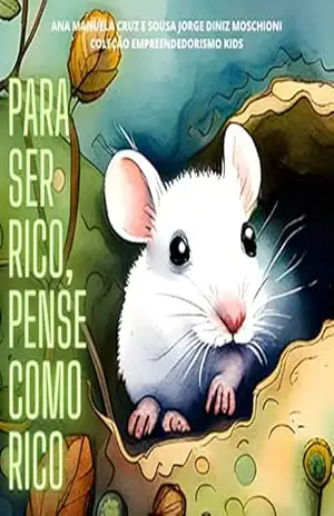 PARA SER RICO, PENSE COMO RICO. (EMPREENDEDOR KIDS) – Ana Manuela Diniz Moschioni PARA SER RICO, PENSE COMO RICO. (EMPREENDEDOR KIDS) – Ana Manuela Diniz Moschioni