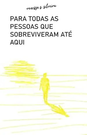 Para todas as pessoas que sobreviveram até aqui – Vanessa Santos Silveira Para todas as pessoas que sobreviveram até aqui – Vanessa Santos Silveira