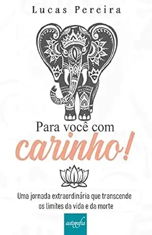 Para você com carinho!: Uma jornada extraordinária que transcende os limites da vida e da morte – Lucas  Pereira