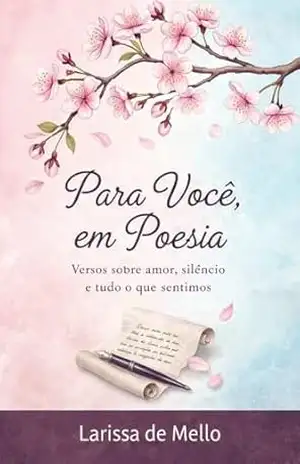 Para Você, em Poesia: Poemas Para Quem Sente Demais – Larissa de Mello: Poemas sobre amor, silêncio, saudade e recomeços – Editora BT