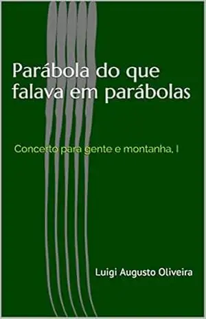 Parábola do que falava em parábolas: Concerto para gente e montanha, I – Luigi Augusto Oliveira