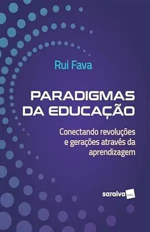 Paradigmas da educação: conectando revoluções e gerações através da aprendizagem – Rui Fava