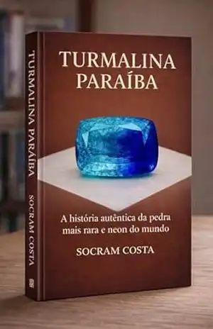Paraiba Turmalina: A história autêntica da pedra mais rara e neon do mundo. – Marcos Costa