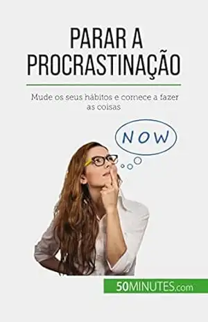 Parar a procrastinação: Mude os seus hábitos e comece a fazer as coisas – Hélène Nguyen Gateff