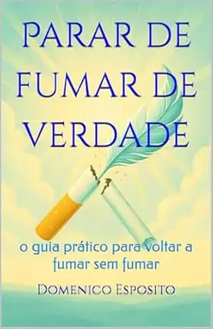 Capa do livro Parar de fumar de verdade: o guia prático para voltar a fumar sem fumar - Domenico Esposito