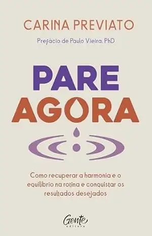 Pare agora: Como recuperar a harmonia e o equilíbrio na rotina e conquistar os resultados desejados – Carina Previato Pare agora: Como recuperar a harmonia e o equilíbrio na rotina e conquistar os resultados desejados – Carina Previato