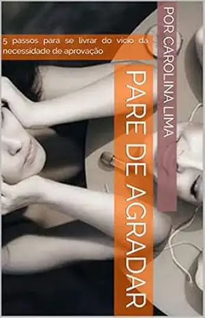 Pare de agradar: 5 passos para se livrar do vício da necessidade de aprovação (Inteligência Ácida Livro 1) – por carolina lima