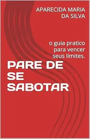 PARE DE SE SABOTAR: o guia pratico para vencer seus limites. – APARECIDA  MARIA DA SILVA