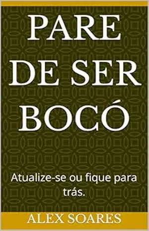 Capa do livro Pare de ser Bocó: Atualize–se ou fique para trás. - Alex Moraes Soares SOARES