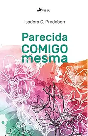 Parecida comigo mesma – Isadora C. Predebon Parecida comigo mesma – Isadora C. Predebon