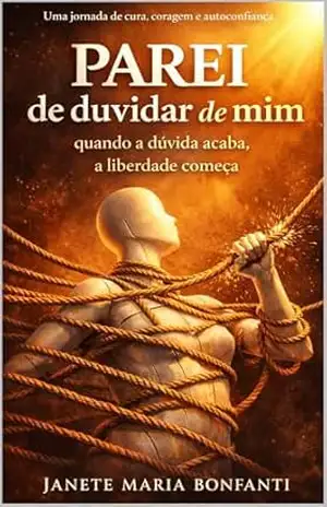 Parei de duvidar de Mim: Quando a Dúvida acaba, a Liberdade começa – Janete Maria Bonfanti Parei de duvidar de Mim: Quando a Dúvida acaba, a Liberdade começa – Janete Maria Bonfanti
