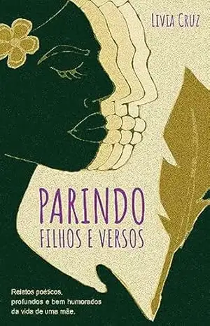 PARINDO FILHOS E VERSOS: Relatos poéticos, profundos e bem–humorados da vida de uma mãe – Thaís  Vilarinho