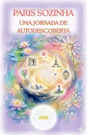 PARIS SOZINHA: UMA JORNADA DE AUTODESCOBERTA: Guia Sensorial e Relatos que Renovam a Alma – mio