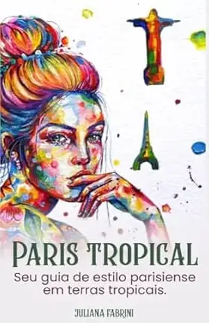 Capa do livro Paris Tropical: Seu guia de estilo parisiense em terras tropicais - Juliana Fabrini