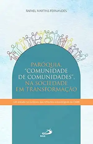 Capa do livro Paróquia – Comunidade de Comunidades – Na Sociedade em Transformação: Em estudo no contexto das reflexões eclesiológicas da CNBB (Teologia) - Rafael Martins Fernandes