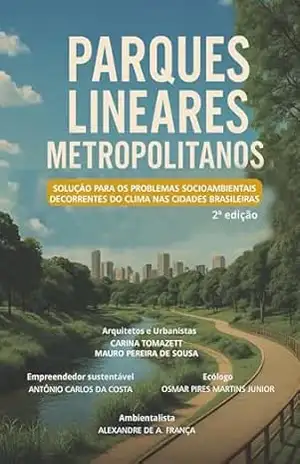 Capa do livro Parques Lineares Metropolitanos: Soluções Socioambientais para o Clima nas Cidades Brasileiras — Planejamento Urbano, Biodiversidade e Sustentabilidade ... gestores urbanos e ambientalistas do Brasil - Mauro Pereira de Souza