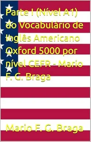 Parte I (Nível A1) do Vocabulário de Inglês Americano Oxford 5000 por nível CEFR – Mario F. G. Braga – Mario F. G. Braga