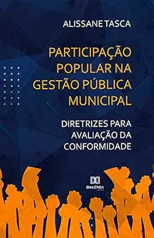 Participação Popular na Gestão Pública Municipal: diretrizes para avaliação da conformidade – Alissane Tasca Participação Popular na Gestão Pública Municipal: diretrizes para avaliação da conformidade – Alissane Tasca