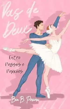 Pas de Deux: Entre Passos e Paixões – Bea  B. Pereira