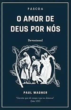 Capa do livro Páscoa: O amor de Deus por nós: Devocional de Páscoa - Paul Wagner Almeida