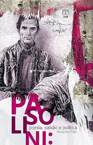 Capa do livro Pasolini: poesia, paixão e política - Alexandre Pilati