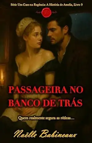 Passageira no Banco de Trás: Um romance curto e sensual, ambientado na era Regencial, sobre um desejo proibido e escandaloso entre uma criada e seu poderoso … na Regência: A História de Amelia Livro 9) – Noëlle Babineaux