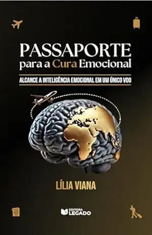 PASSAPORTE PARA A CURA EMOCIONAL: Alcance a inteligência emocional em um único voo – Lília Viana PASSAPORTE PARA A CURA EMOCIONAL: Alcance a inteligência emocional em um único voo – Lília Viana