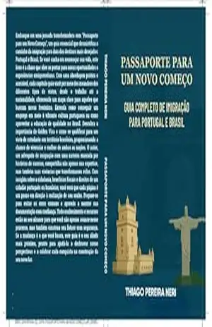 PASSAPORTE PARA UM NOVO COMEÇO: GUIA COMPLETO DE IMIGRAÇAO PARA PORTUGAL E BRASIL - THIAGO NERI PASSAPORTE PARA UM NOVO COMEÇO: GUIA COMPLETO DE IMIGRAÇAO PARA PORTUGAL E BRASIL - THIAGO NERI