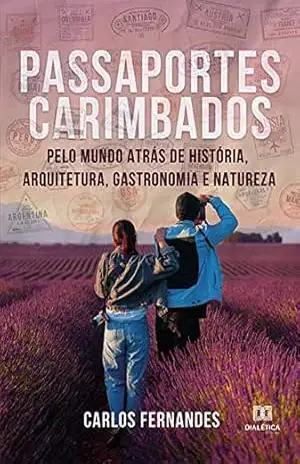 Passaportes Carimbados pelo Mundo atrás de História, Arquitetura, Gastronomia e Natureza – Carlos Fernandes