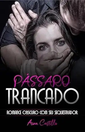 Capa do livro Pássaro Trancado: Romance Obscuro com Seu Sequestrador - Aina Castillo