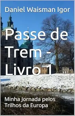 Capa do livro Passe de Trem – Livro 1: Minha Jornada pelos Trilhos da Europa - Daniel Waisman Igor