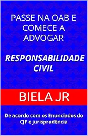 Passe na OAB e comece a advogar RESPONSABILIDADE CIVIL: De acordo com os Enunciados do CJF e jurisprudência – Biela  Jr