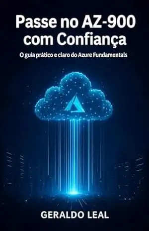 Passe no AZ–900 com Confiança: O guia prático e claro do Azure Fundamentals – Geraldo Leal
