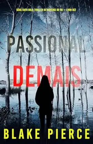 Passional Demais (Série Faith Bold: Thriller de Suspense do FBI — Livro Dez) (Série Faith Bold: Suspense de FBI 10) – Blake  Pierce