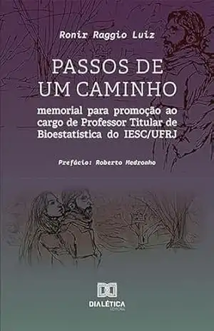 Passos de um caminho: memorial para promoção ao cargo de Professor Titular de Bioestatística do IESC/UFRJ – Ronir Raggio Luiz