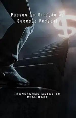 Passos em Direção ao Sucesso Pessoal: Transforme Metas em Realidade - Vitor Oliveira Passos em Direção ao Sucesso Pessoal: Transforme Metas em Realidade - Vitor Oliveira