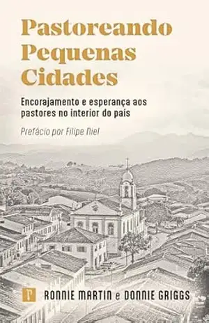 Pastoreando pequenas cidades: Encorajamento e esperança aos pastores no interior do país - Ronnie  Martin