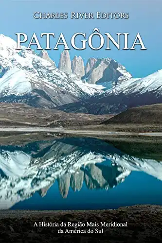 Baixar Patagônia: A História da Região Mais Meridional da América do Sul pdf, epub, mobi, eBook