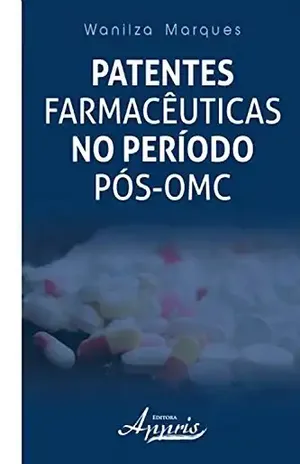 Capa do livro Patentes farmacêuticas no período pós–omc (Ciências da Saúde e Biológicas – Saúde Pública e Coletiva) - Wanilza Marques