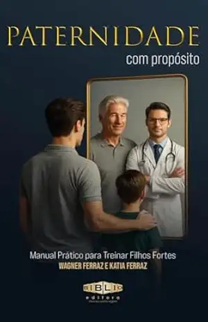 Paternidade com propósito: Manual prático para treinar filhos fortes – Wagner Ferraz Paternidade com propósito: Manual prático para treinar filhos fortes – Wagner Ferraz