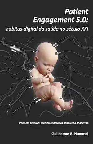 Patient Engagement 5.0: Habitus – Digital da Saúde no Século XXI – Guilherme S. Hummel Patient Engagement 5.0: Habitus – Digital da Saúde no Século XXI – Guilherme S. Hummel