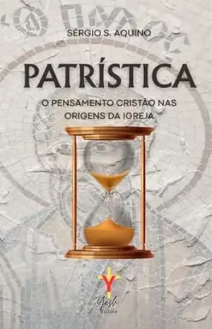 Patrística: o pensamento cristão nas origens da igreja - Sérgio S Aquino