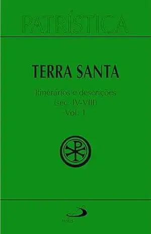 Patrística – Terra Santa – Itinerários e Descrições – Séc. IV – VIII – Vol. 49/ 1 – Vv. Aa.
