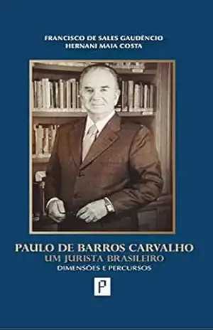 Paulo de Barros Carvalho Um Jurista Brasileiro – Hernani Maia Gaudêncio, Franscico de Sales / Costa Paulo de Barros Carvalho Um Jurista Brasileiro – Hernani Maia Gaudêncio, Franscico de Sales / Costa