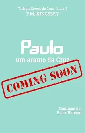 Paulo, um arauto da Cruz (Trilogia Servos da Cruz Livro 3) – Florence Morse Kingsley Paulo, um arauto da Cruz (Trilogia Servos da Cruz Livro 3) – Florence Morse Kingsley